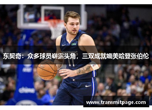 东契奇：众多球员崭露头角，三双成就媲美哈登张伯伦